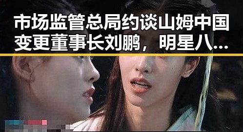市场监管总局约谈山姆中国变更董事长刘鹏,明星八卦与生活细节引发关注