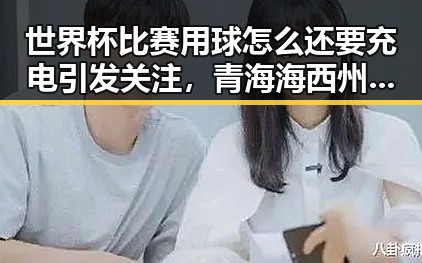 世界杯比赛用球怎么还要充电引发关注，青海海西州地震最新研判余震持续带来连锁反应